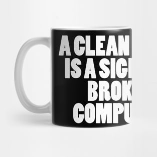 A CLEAN ROOM IS A SIGN OF A BROKEN COMPUTER Mug